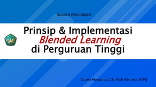 Prinsip & Implementasi
Blended Learning
di Perguruan Tinggi
Dosen Pengampu: Dr. Rudi Hartono, M.Pd
INOVASI PENDIDIKAN
 
