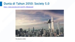 Dunia di Tahun 2050: Society 5.0
https://www.youtube.com/watch?v=ABrjdyavqkI
 