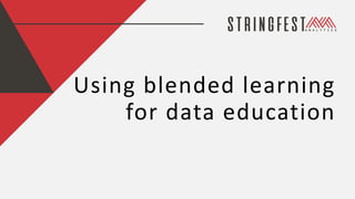 Using blended learning
for data education
 