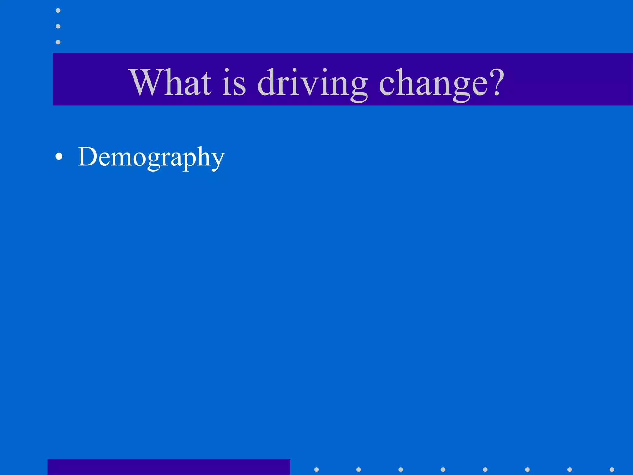 What is driving change? Demography 