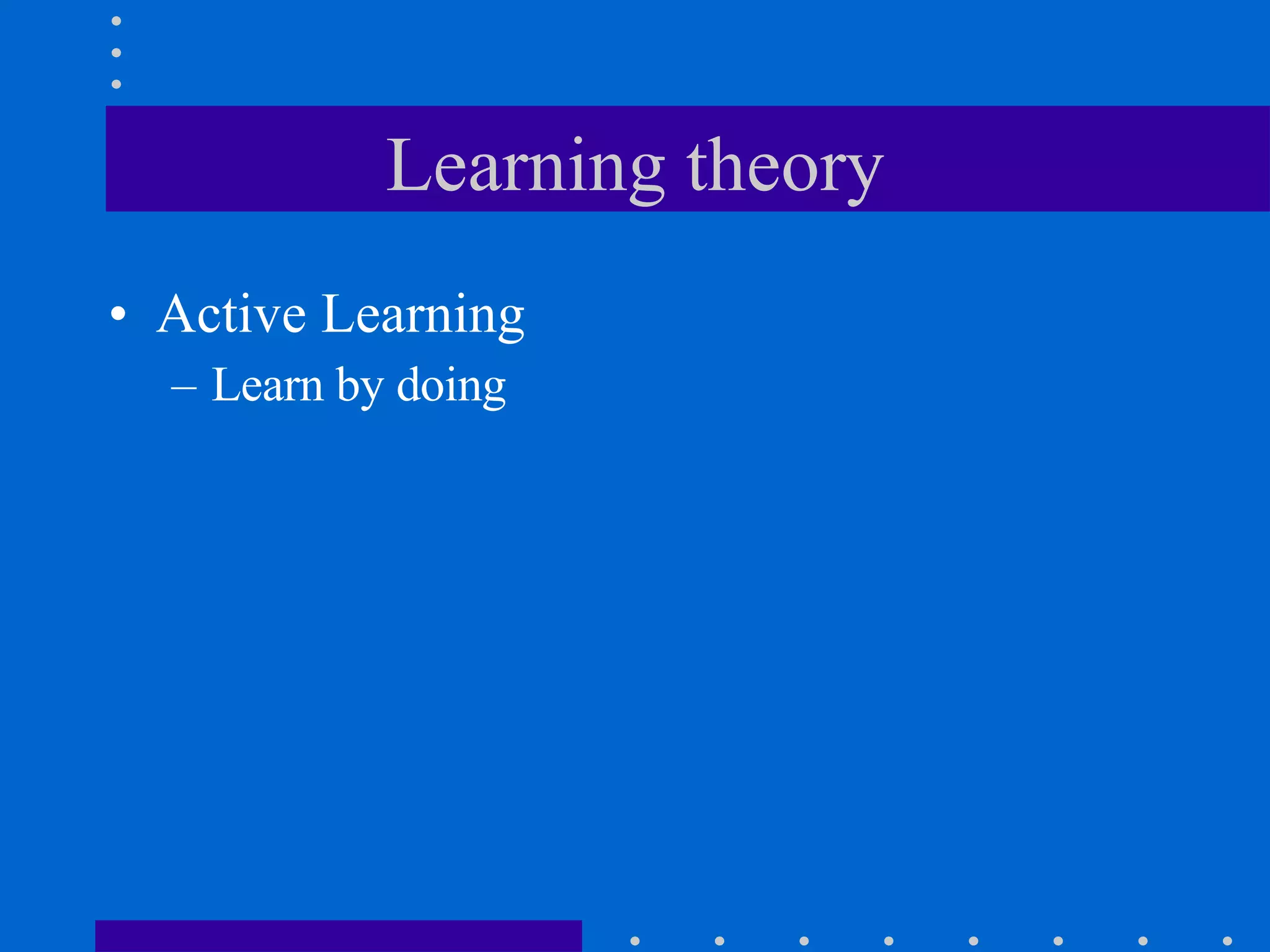 Learning theory Active Learning Learn by doing 