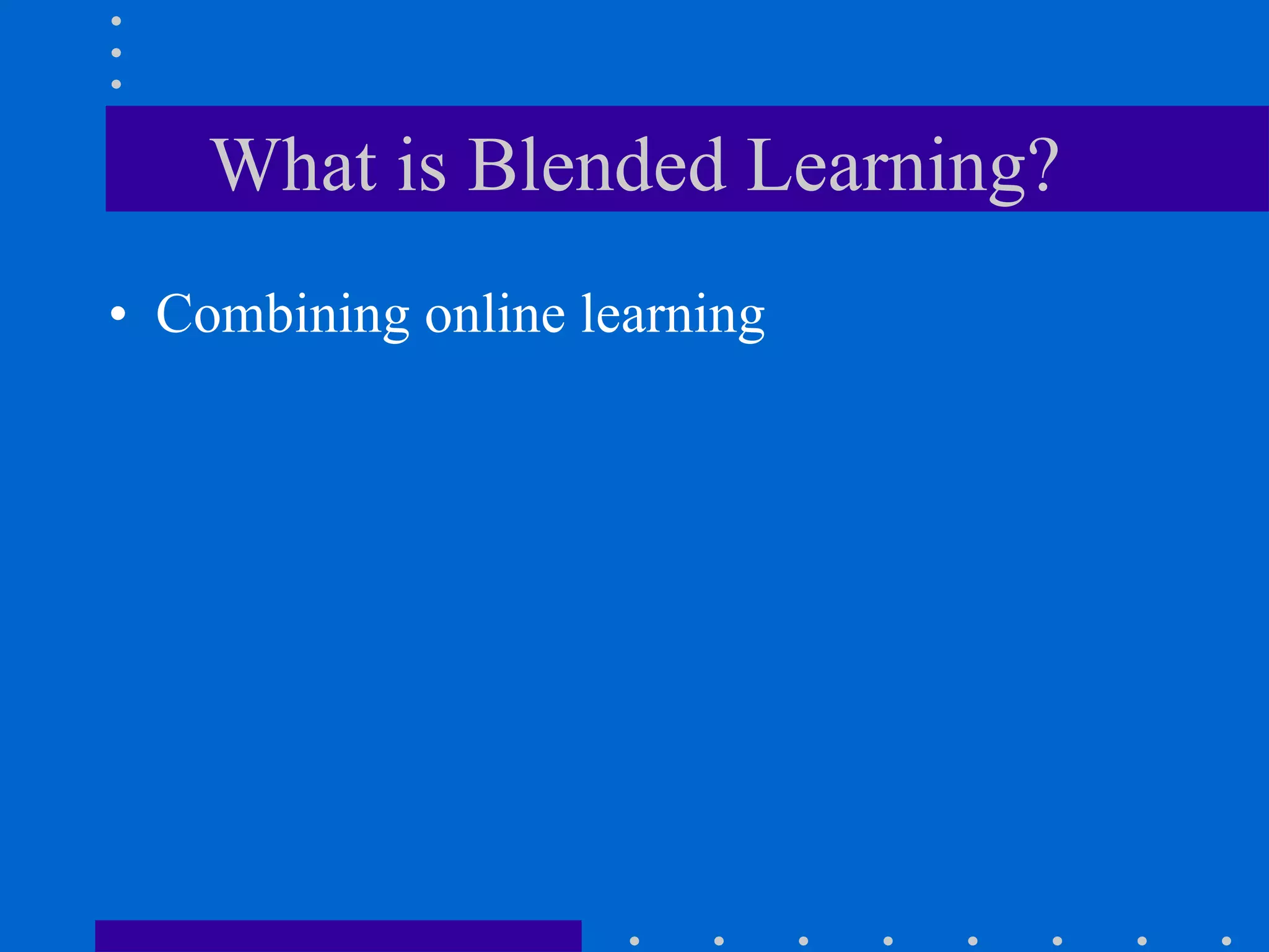 What is Blended Learning? Combining online learning 