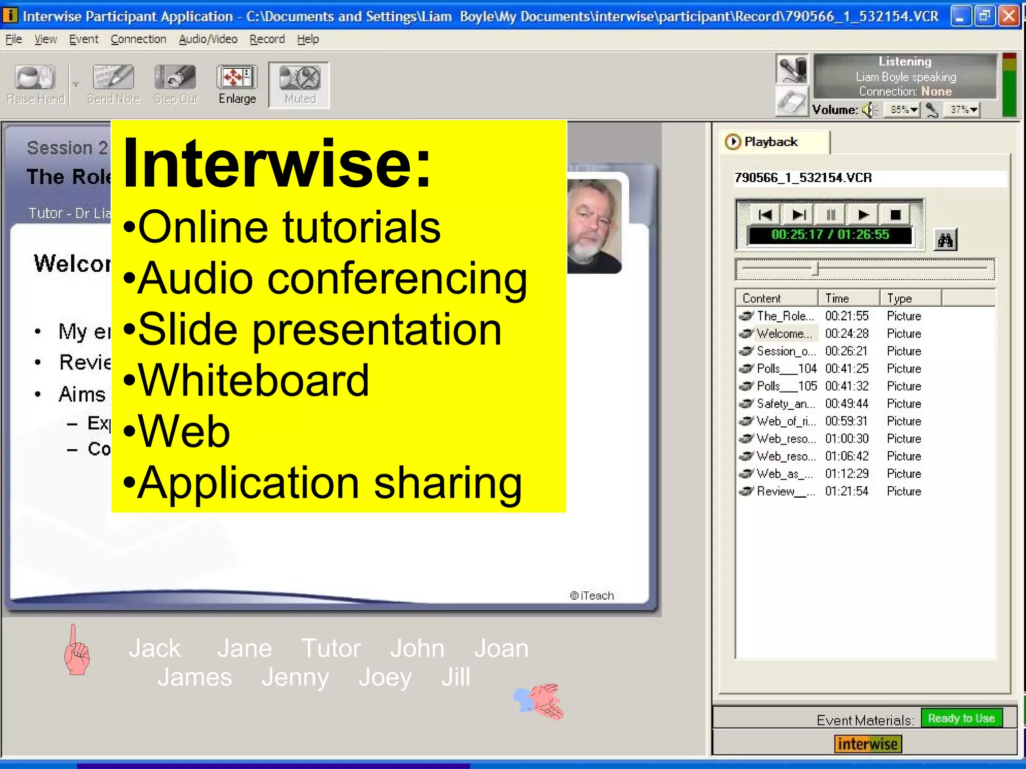 Jack  Jane  Tutor  John  Joan James  Jenny  Joey  Jill Interwise: Online tutorials Audio conferencing Slide presentation Whiteboard Web Application sharing 