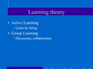 Learning theory Active Learning Learn by doing Group Learning Discussion, collaboration 