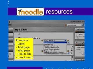 Moodle resources Resources: - Label - Text page - Web page - Link to file - Link to web 