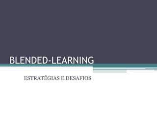 BLENDED-LEARNING ESTRATÉGIAS E DESAFIOS 
