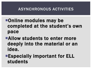 Online modules may be
completed at the student’s own
pace
Allow students to enter more
deeply into the material or an
id...