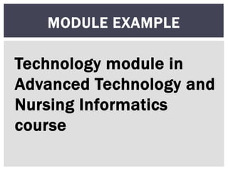 Technology module in
Advanced Technology and
Nursing Informatics
course
MODULE EXAMPLE
 