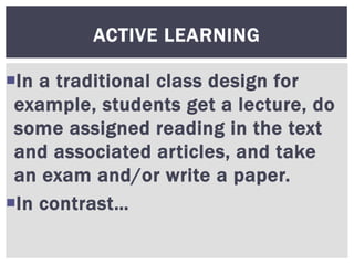 In a traditional class design for
example, students get a lecture, do
some assigned reading in the text
and associated ar...