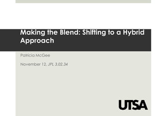 Making the Blend: Shifting to a Hybrid Approach Patricia McGee November 12, JPL 3.02.34 