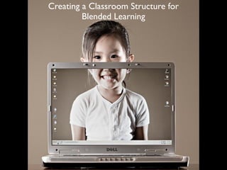 Creating a Classroom Structure for
         Blended Learning
 