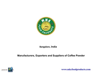 Bangalore, India
Manufacturers, Exporters and Suppliers of Coffee Powder
www.mkcfoodproducts.com
 