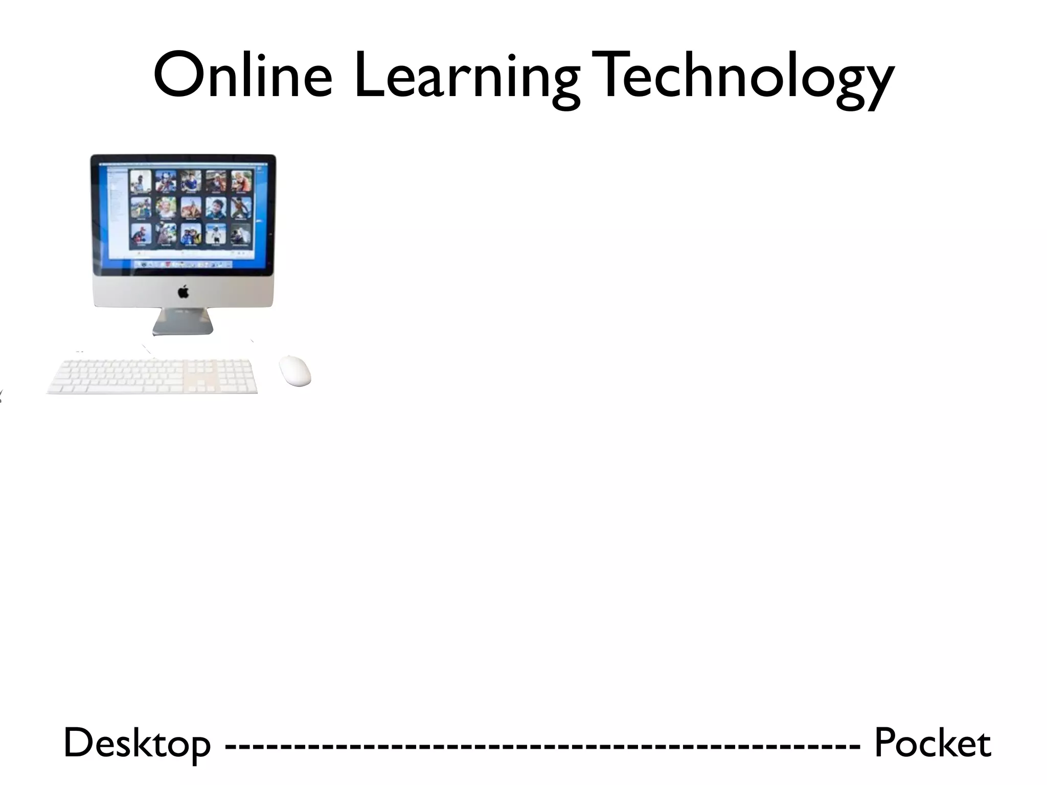 Online Learning Technology




Desktop ---------------------------------------------- Pocket
 