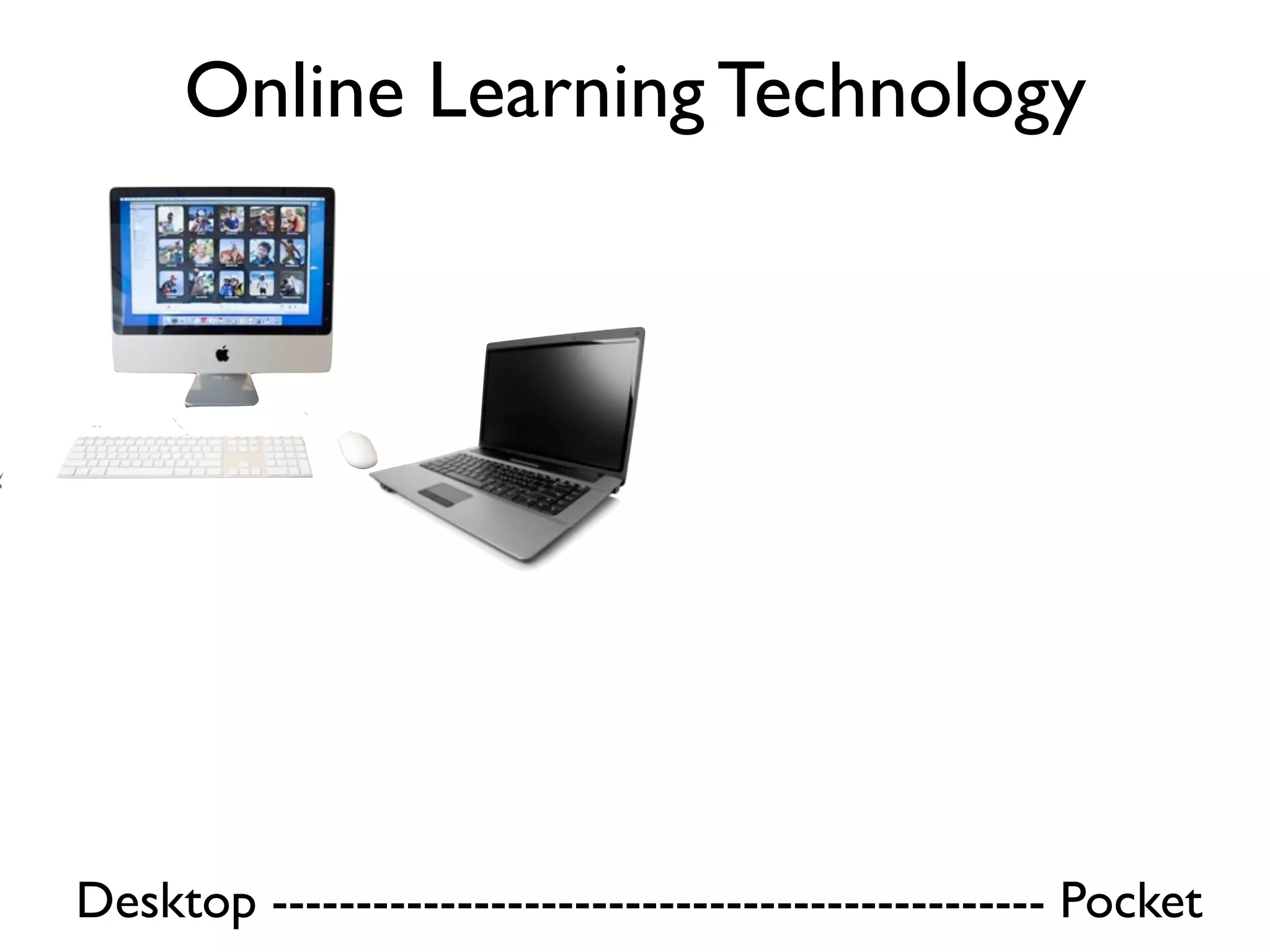 Online Learning Technology




Desktop ---------------------------------------------- Pocket
 