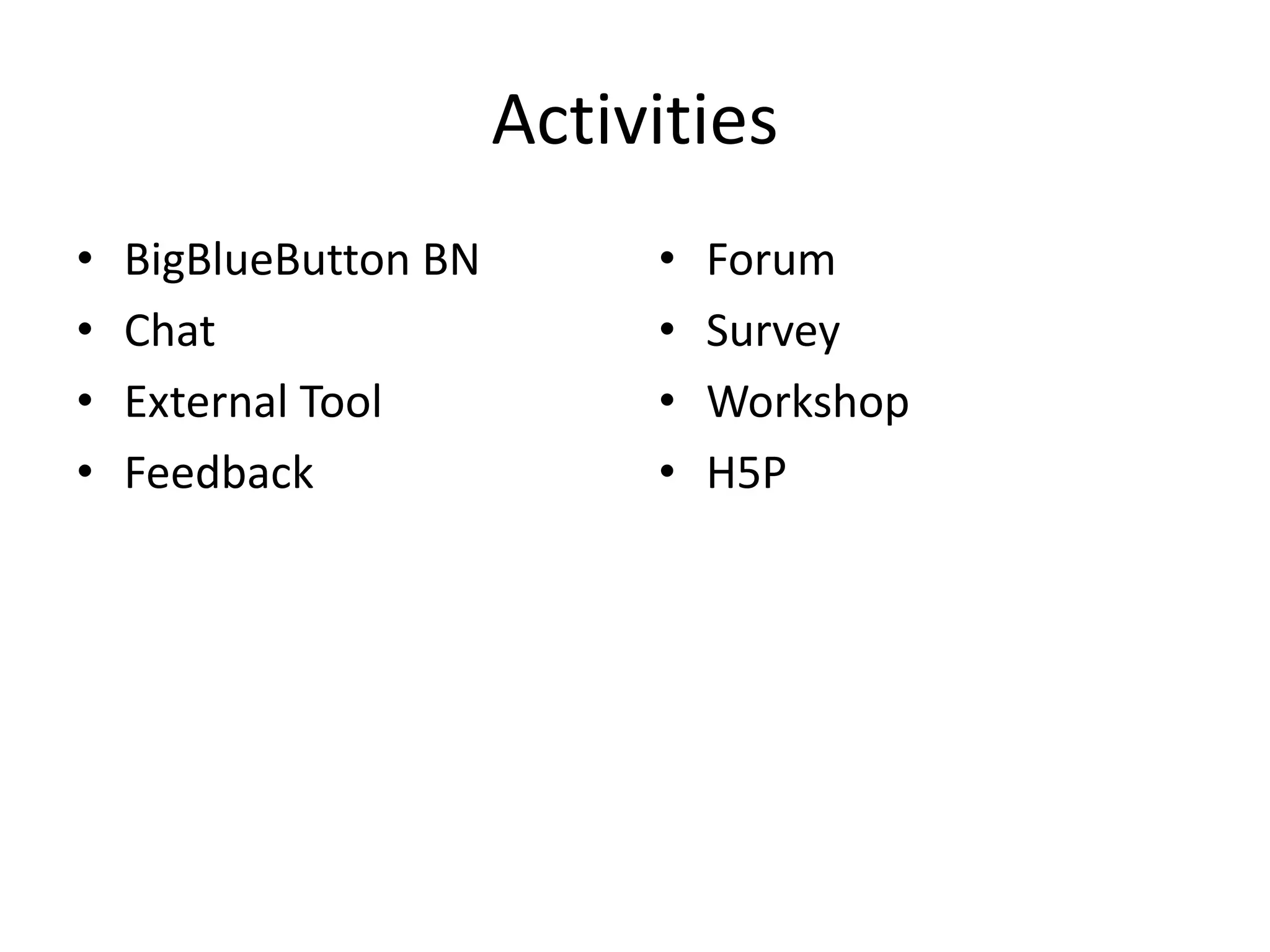 Activities
• BigBlueButton BN
• Chat
• External Tool
• Feedback
• Forum
• Survey
• Workshop
• H5P
 