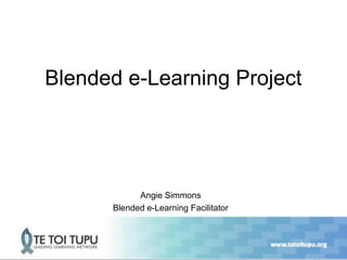 Blended e-Learning Project
Angie Simmons
Blended e-Learning Facilitator
 