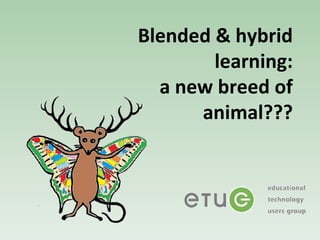 Blended & hybrid
        learning:
  a new breed of
      animal???
 