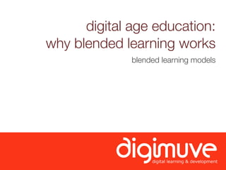 digital age education:
why blended learning works
              blended learning models
 