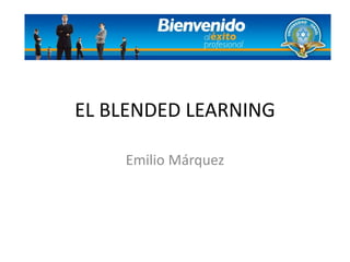 EL BLENDED LEARNING Emilio Márquez 