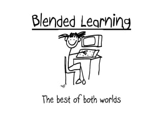 Blended Learning
The best of both worlds
 