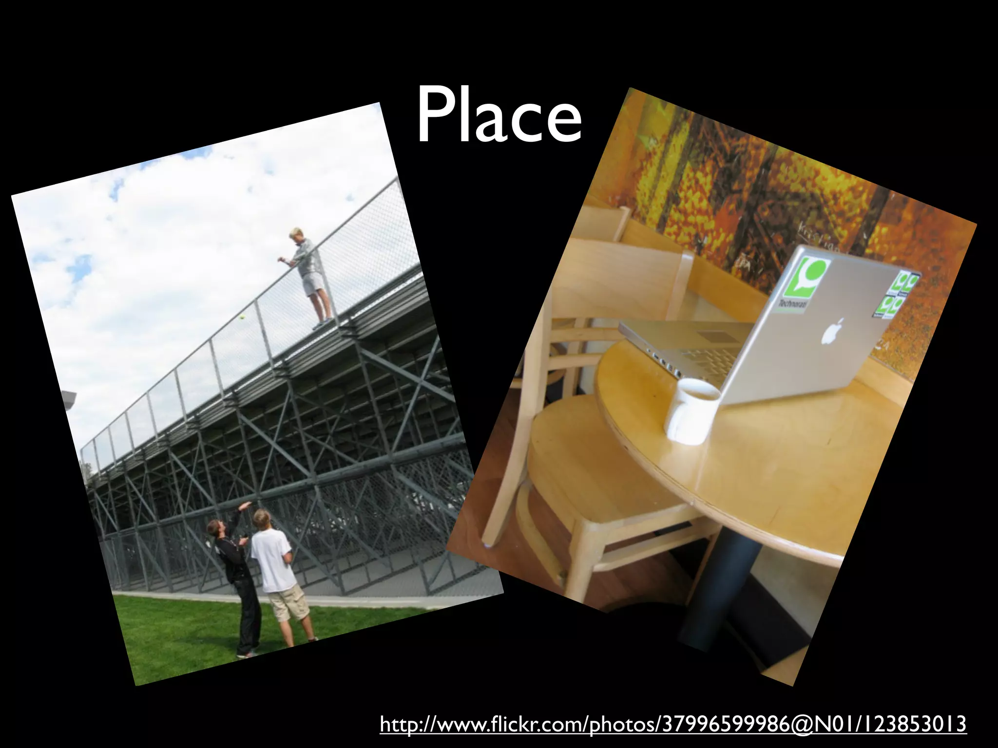 Place




http://www.ﬂickr.com/photos/37996599986@N01/123853013
 