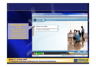 Discuss with your
  Discuss with your
          team:
           team:
  What are the other
   What are the other
     information not
      information not
  included here, that
   included here, that
   should be given to
   should be given to
   potential investors
   potential investors




Rome, 5 – 6 June 2007
Rome, 5 – 6 June 2007
3rd Annual E-Learning Conference for Financial Institutions
3rd Annual E-Learning Conference for Financial Institutions
 