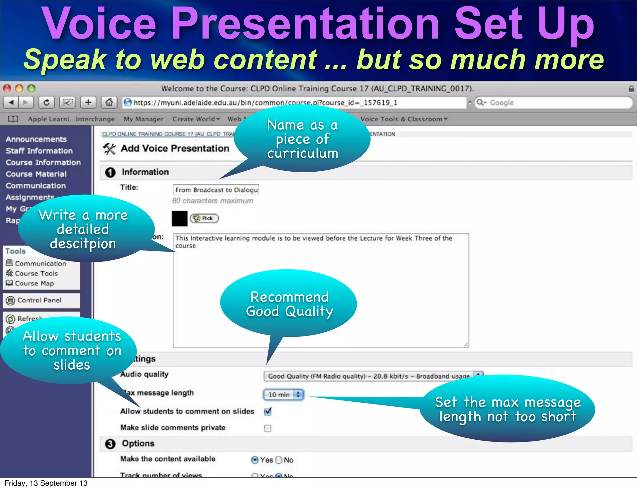 Voice Presentation Set Up
Speak to web content ... but so much more
Name as a
piece of
curriculum
Write a more
detailed
descitpion
Recommend
Good Quality
Set the max message
length not too short
Allow students
to comment on
slides
Friday, 13 September 13
 