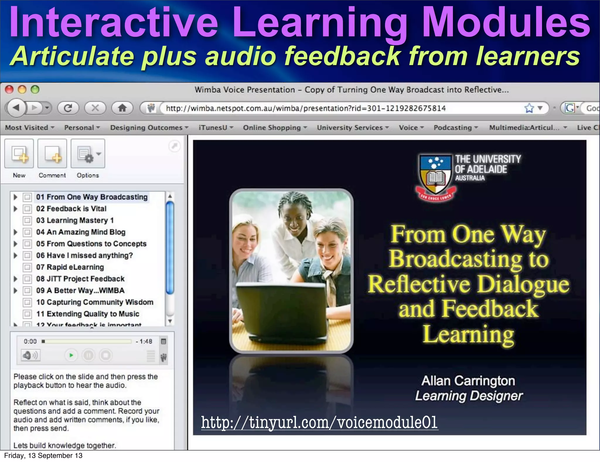 Interactive Learning Modules
Articulate plus audio feedback from learners
http://tinyurl.com/voicemodule01
Friday, 13 September 13
 
