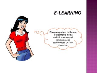 E-learning refers to the use
of electronic media
and information and
communication
technologies (ICT) in
education.
 