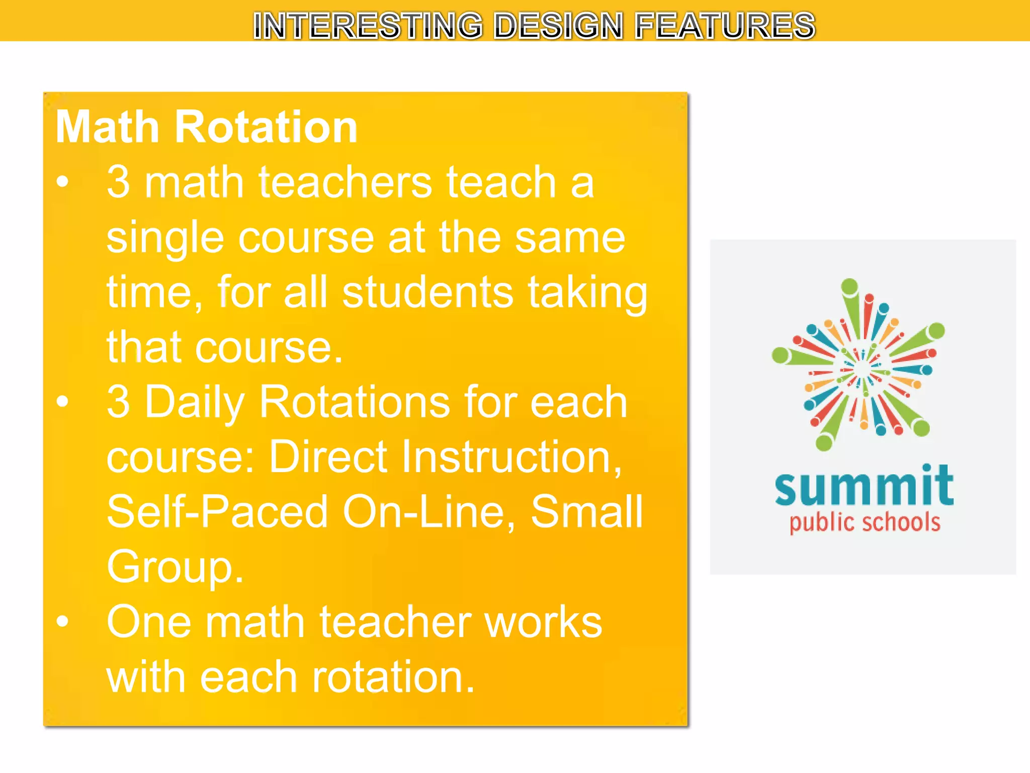 Math Rotation
• 3 math teachers teach a
single course at the same
time, for all students taking
that course.
• 3 Daily Rotations for each
course: Direct Instruction,
Self-Paced On-Line, Small
Group.
• One math teacher works
with each rotation.

 
