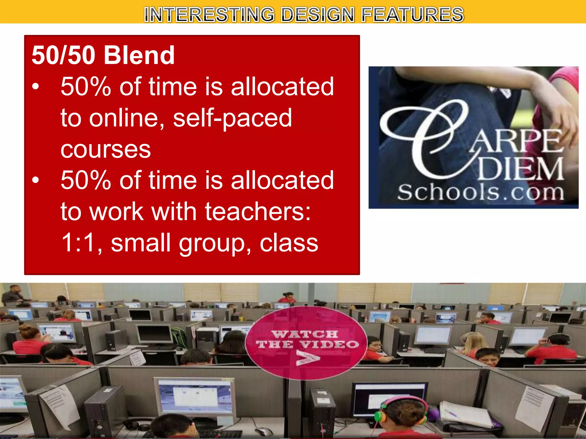 50/50 Blend
• 50% of time is allocated
to online, self-paced
courses
• 50% of time is allocated
to work with teachers:
1:1, small group, class

 