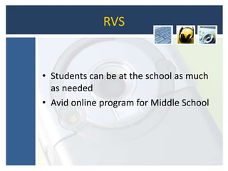RVS
• Students can be at the school as much
as needed
• Avid online program for Middle School
 