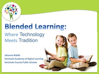 Where Technology
Meets Tradition
Johanna Riddle
Seminole Academy of Digital Learning
Seminole County Public Schools
 