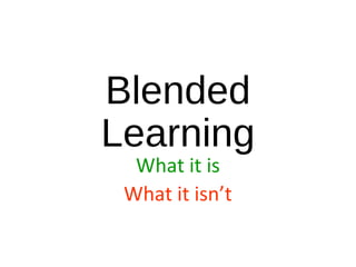 Blended
Learning
What it is
What it isn’t
 