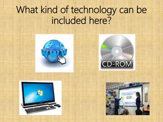 What kind of technology can be
included here?
 