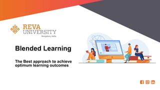 Blended Learning
The Best approach to achieve
optimum learning outcomes
 