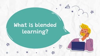 What is blended
learning?
 