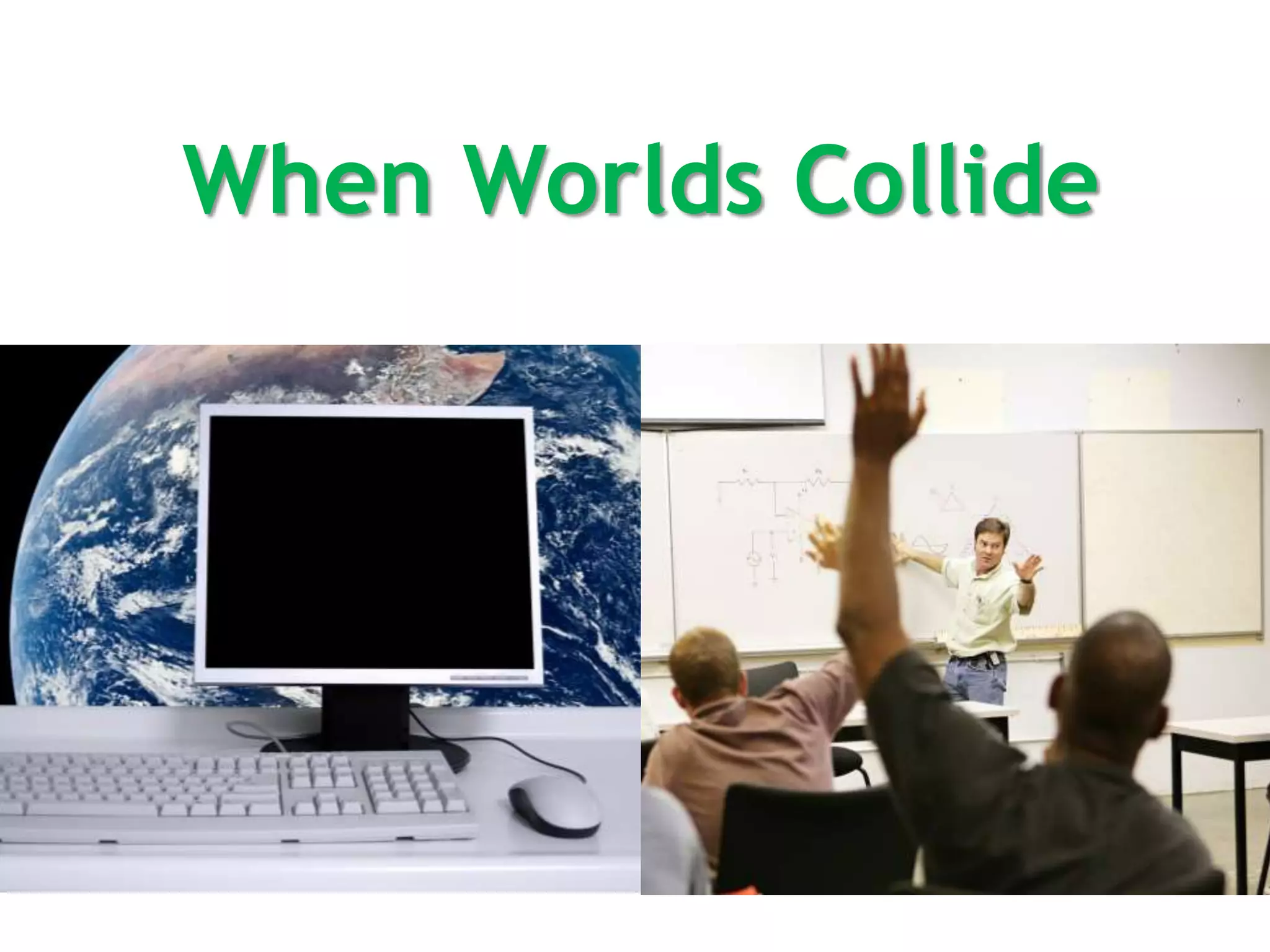 When Worlds Collide
 
