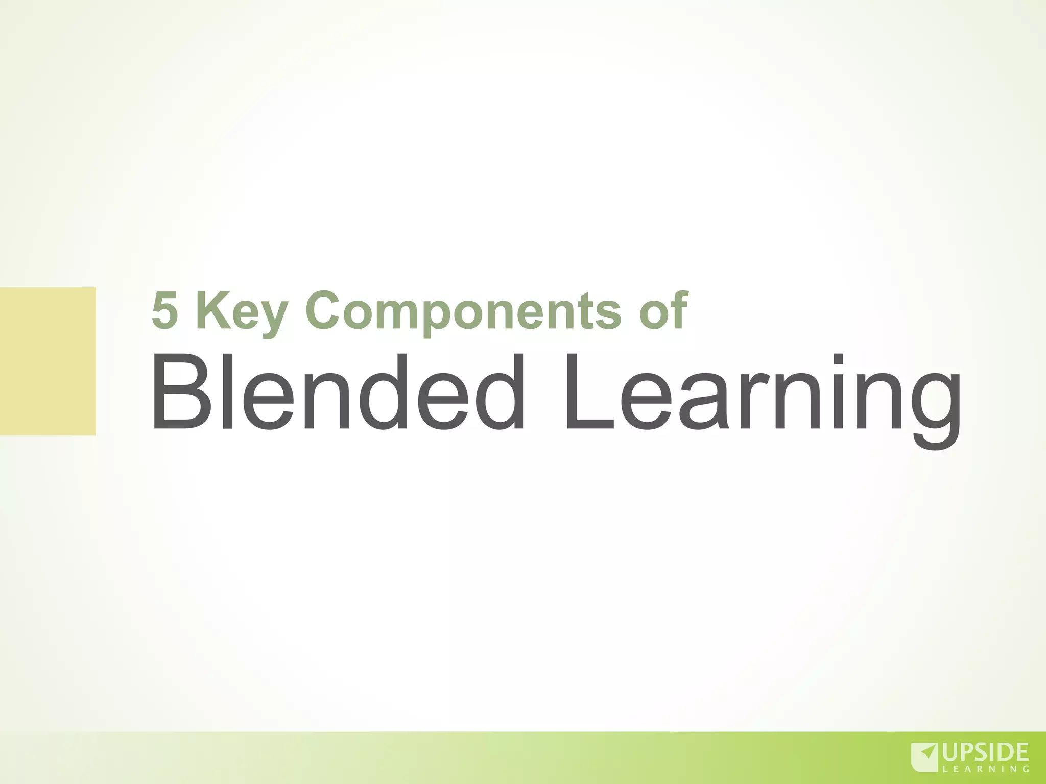 5 Key Components of
Blended Learning
 