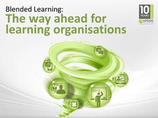Blended Learning:
The way ahead for
learning organisations
 