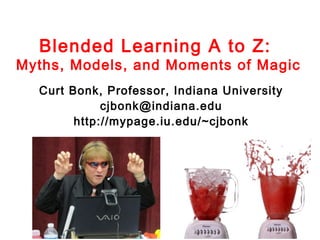 Blended Learning A to Z:

Myths, Models, and Moments of Magic
Curt Bonk, Professor, Indiana University
cjbonk@indiana.edu
http://mypage.iu.edu/~cjbonk

 
