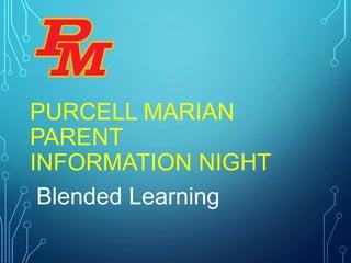 PURCELL MARIAN
PARENT
INFORMATION NIGHT
Blended Learning

 