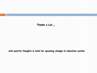 Thanks a Lot,,, 
with positive thoughts in mind for upcoming changes in education system 
