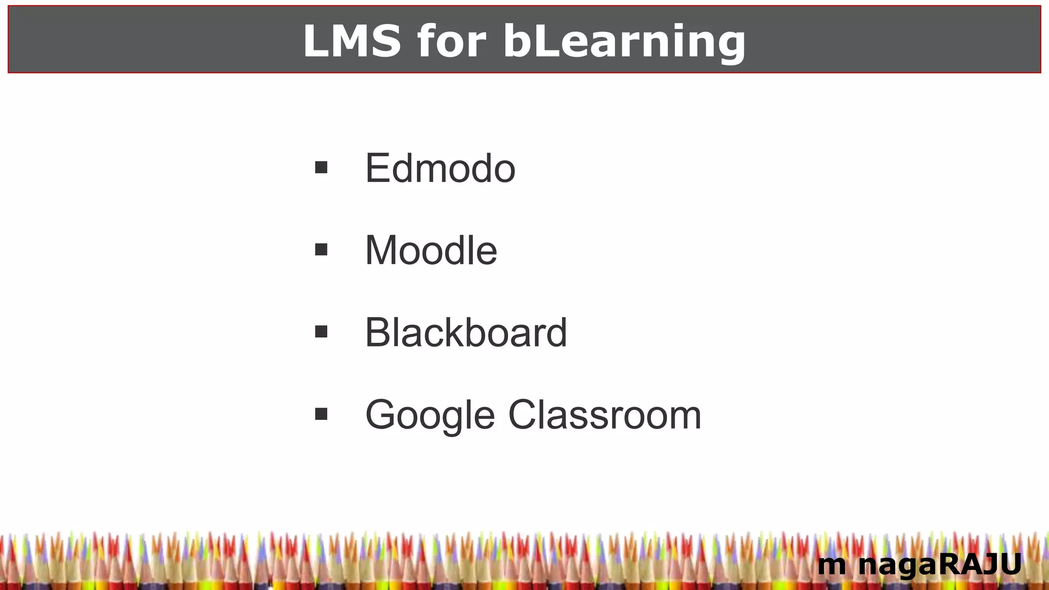 m nagaRAJU
LMS for bLearning
 Edmodo
 Moodle
 Blackboard
 Google Classroom
 