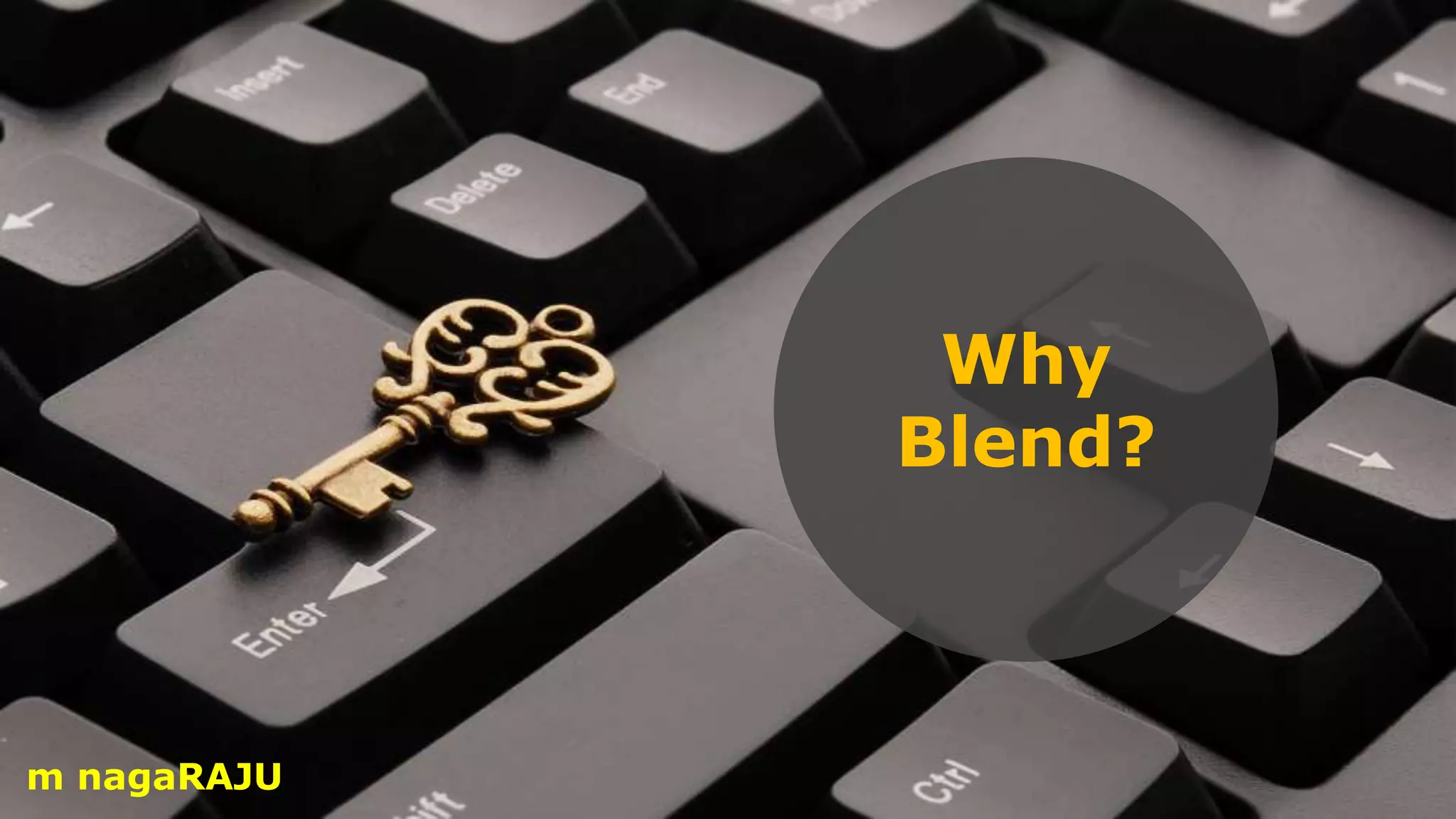 Why
Blend?
m nagaRAJU
 