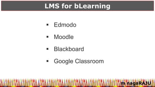m nagaRAJU
LMS for bLearning
 Edmodo
 Moodle
 Blackboard
 Google Classroom
 