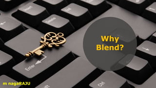 Why
Blend?
m nagaRAJU
 