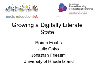 Renee Hobbs
Julie Coiro
Jonathan Friesem
University of Rhode Island
Growing a Digitally Literate
State
 