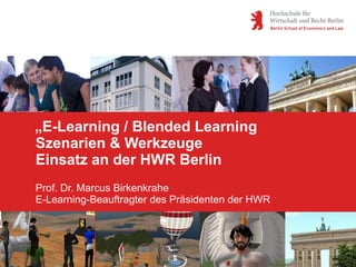 „E-Learning / Blended Learning
Szenarien & Werkzeuge
Einsatz an der HWR Berlin
Prof. Dr. Marcus Birkenkrahe
E-Learning-Beauftragter des Präsidenten der HWR
 