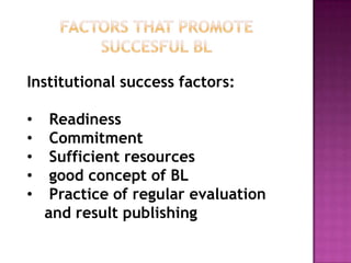 Institutional success factors:
• Readiness
• Commitment
• Sufficient resources
• good concept of BL
• Practice of regular evaluation
and result publishing
 